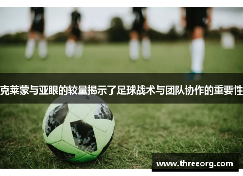 克莱蒙与亚眼的较量揭示了足球战术与团队协作的重要性