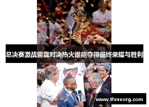 总决赛激战雷霆对决热火谁能夺得最终荣耀与胜利