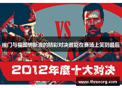 挨门与福图纳新浪的精彩对决谁能在赛场上笑到最后