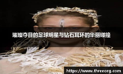 璀璨夺目的足球明星与钻石耳环的华丽碰撞